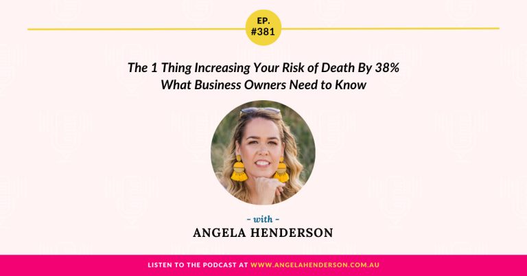 The 1 Thing Increasing Your Risk of Death By 38% – What Business Owners Need to Know with Angela Henderson – Episode 381