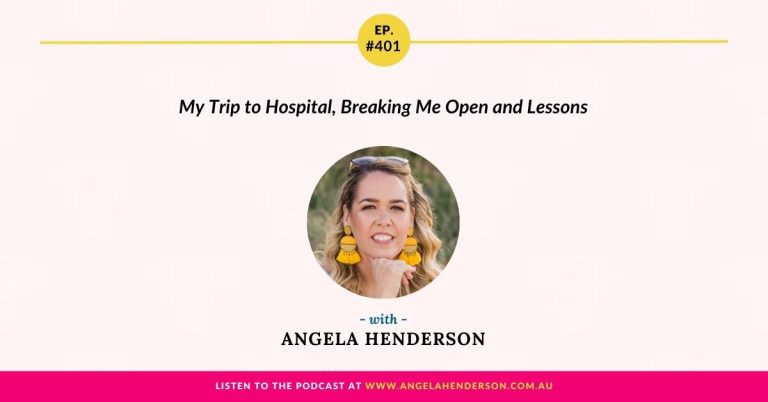 My Trip to Hospital, Breaking Me Open and Lessons with Angela Henderson – Episode 401